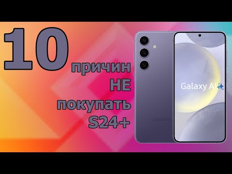 Видео: 10 причин НЕ покупать Galaxy S24 Plus