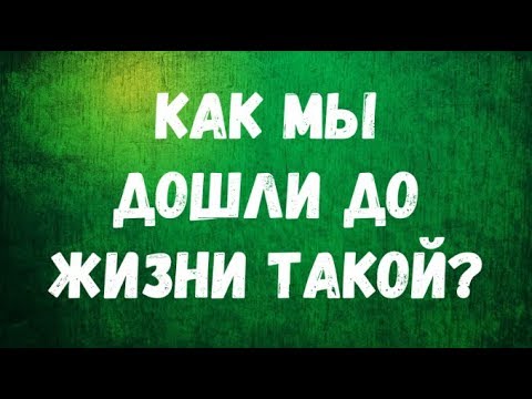 Видео: Как мы дошли до жизни такой?