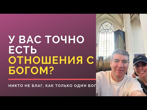 Видео: У вас точно есть отношения с Богом? | Никто не благ, как только один Бог