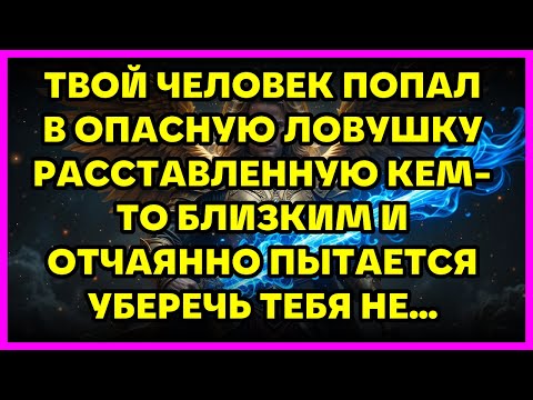 Видео: 🔴 ТВОЙ ЧЕЛОВЕК ПОПАЛ В ОПАСНУЮ ЛОВУШКУ РАССТАВЛЕННУЮ КЕМ-ТО БЛИЗКИМ И ОТЧАЯННО ПЫТАЕТСЯ УБЕРЕЧЬ Т...