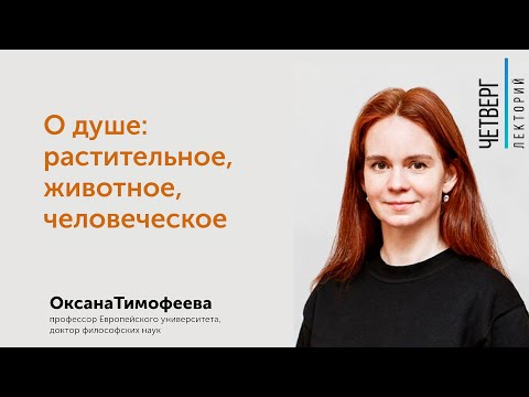 Видео: Оксана Тимофеева: О Душе: растительное, животное, человеческое