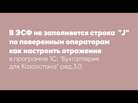 Видео: В ЭСФ не заполняется строка  "J"  по поверенным операторам как настроить отражение