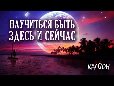 Видео: Крайон. НАСТОЯЩИЙ МОМЕНТ. Быть ЗДЕСЬ и СЕЙЧАС. Живи в потоке!