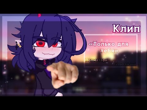 Видео: «Только для тебя»//клип//Полматери//Tylpanchik UvU//🫵🏻🩷