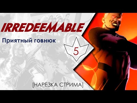 Видео: Irredeemable #5: Приятный говнюк