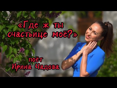 Видео: «Где ж ты счастьице моё?» поёт Ирина Чадова