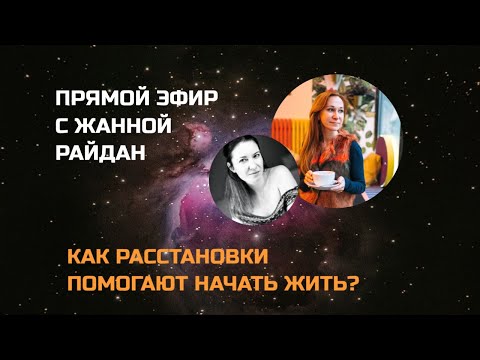 Видео: Эфир с Жанной Райдан. Как расстановки помогают начать жить.