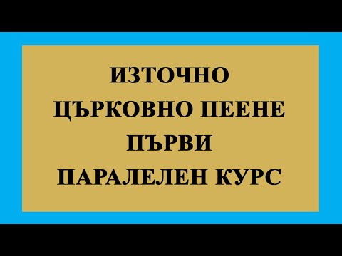 Видео: ИЗТОЧНО ЦЪРКОВНО ПЕЕНЕ ПЪРВИ ПАРАЛЕЛЕН КУРС ДОПЪЛНЕН