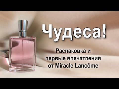 Видео: Распаковка и первые впечатления от Miracle Lancôme