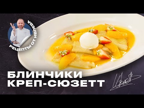 Видео: САМЫЕ ВКУСНЫЕ БЛИНЧИКИ КРЕП-СЮЗЕТТ ОТ ШЕФА ИВЛЕВА