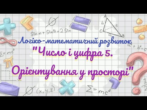 Видео: Логіко-математичний розвиток "Число і цифра 5. Орієнтування у просторі"