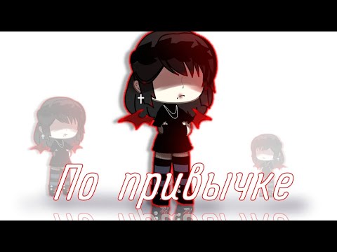Видео: ★°Гача клип°★||★По привычке (без обид)★