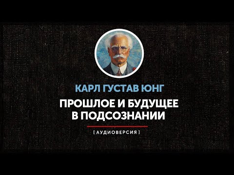 Видео: Карл Густав Юнг - Прошлое и будущее в подсознании