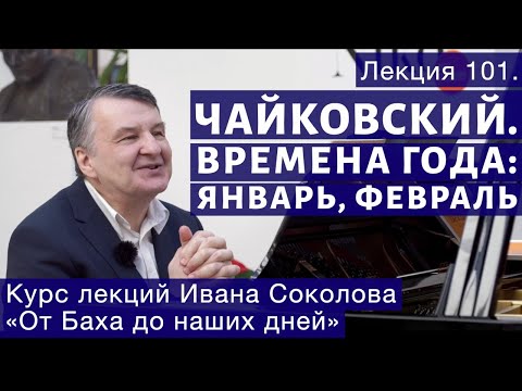 Видео: Лекция 101.  Чайковский "Времена года" . Январь, Февраль | Композитор Иван Соколов о музыке.