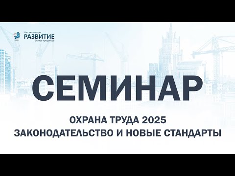 Видео: Семинар по теме: "Охрана труда 2025 - законодательство и новые стандарты"