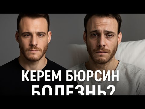 Видео: Керем Бюрсин — правда о болезни! Что скрывал актёр?
