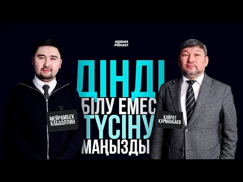 Видео: Дінді білу емес, түсіну маңызды | Қайрат Құрманбаев | AQSHAM PODCAST #11
