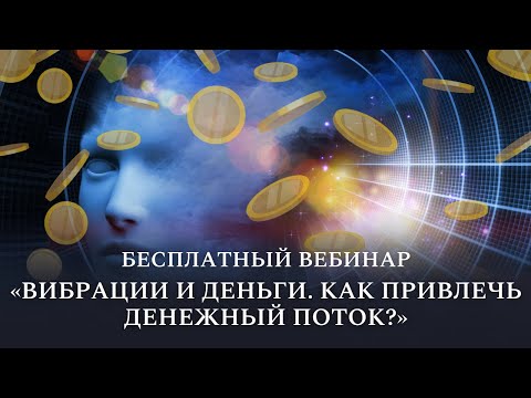 Видео: Бесплатный вебинар «Вибрации и деньги. Как привлечь денежный поток?»