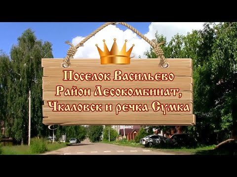 Видео: Поселок Васильево. Район Лесокомбинат,Чкаловск и речка Сумка.