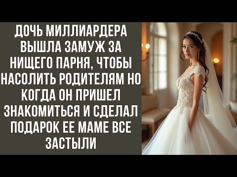 Видео: Дочь миллиардера вышла замуж за нищего парня чтобы насолить родителям но когда он пришел знакомиться