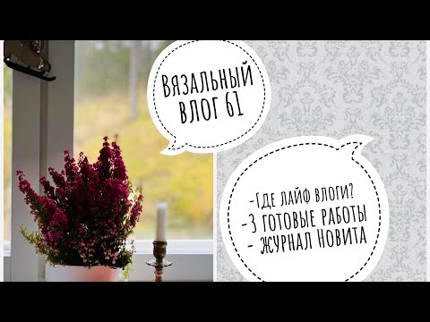 Видео: Вязальный влог 61. Три готовые работы. Планы . Журнал Новита.