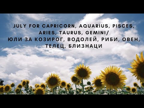 Видео: July Capricorn,Aquarius,Pisces, Aries,Taurus,Gemini/Юли Козирог, Водолей, Риби, Овен, Телец,Близнаци