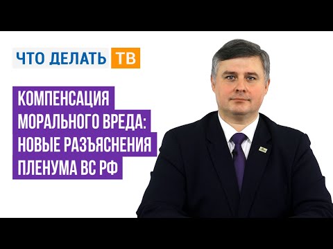 Видео: Компенсация морального вреда: новые разъяснения Пленума ВС РФ