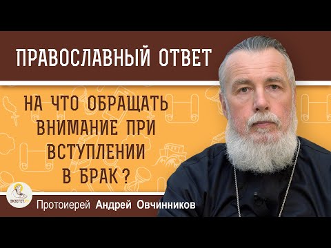 Видео: НА ЧТО ОБРАЩАТЬ ВНИМАНИЕ ПРИ ВСТУПЛЕНИИ В БРАК ?  Протоиерей Андрей Овчинников