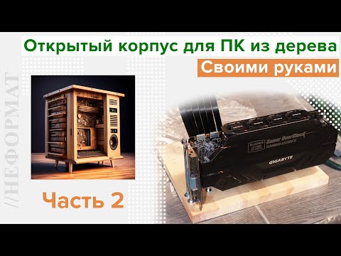 Видео: Открытый корпус для ПК из дерева | [Часть 2] | Своими руками