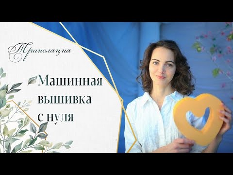 Видео: Трансляция "Машинная вышивка с нуля"