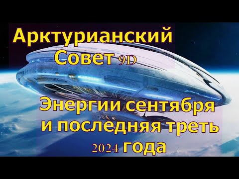 Видео: Энергии сентября и последняя треть 2024 года ∞Арктурианский Совет 9-го измерения