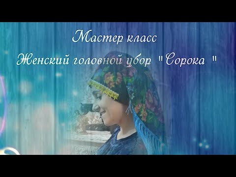 Видео: Мастер-класс. Женский головной убор «Сорока»