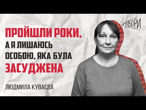 Видео: ГОВОРИ #23 | «Пройшли роки, а я лишаюсь особою, яка була засуджена» | Людмила Куваєва