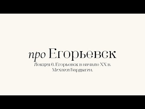 Видео: Про Егорьевск. Лекция 6. Михаил Никифорович Бардыгин. Часть вторая