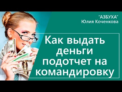Видео: Как выдать деньги подотчет в командировку