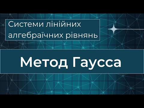 Видео: Метод Гаусса розв'язання систем лінійних алгебраїчних рівнянь