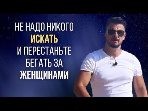 Видео: Не надо никого ИСКАТЬ и не бегайте ЗА ЖЕНЩИНАМИ