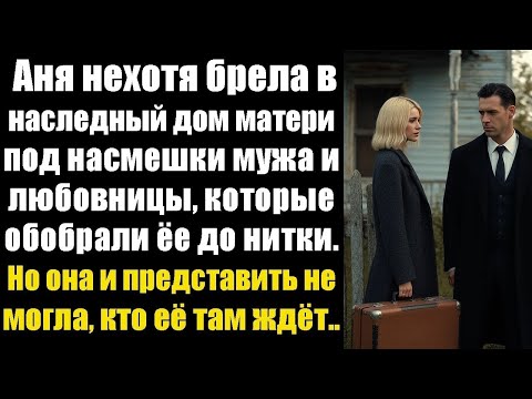 Видео: Аня шла в дом матери под насмешки мужа и его любовницы, обобравших её до нитки