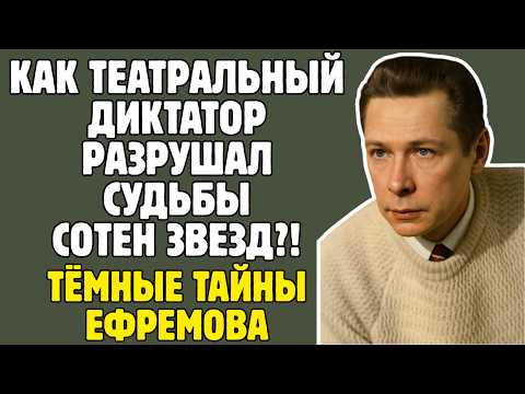 Видео: Тёмная Правда об Олеге Ефремове: Диктатор, Который Разрушал Судьбы Звезд СССР
