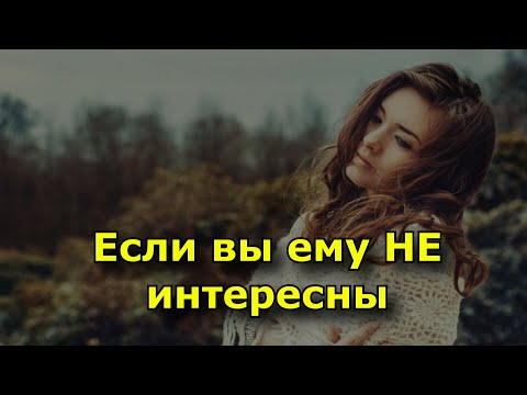 Видео: Если он не добивается вас – вы ему не интересны (простая и суровая правда)