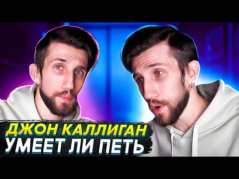 Видео: УМЕЕТ ЛИ ПЕТЬ ДЖОН КАЛЛИГАН