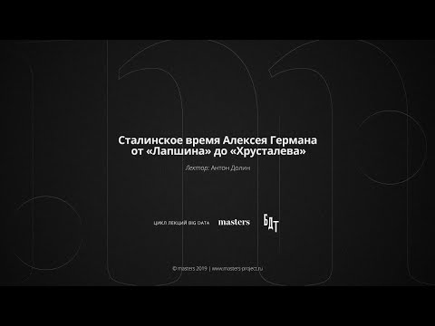 Видео: Антон Долин   Сталинское время Алексея Германа  от «Лапшина» до «Хрусталева» mp4