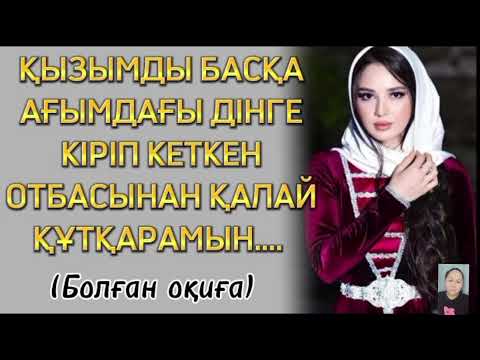Видео: ҚЫЗЫМДЫ ҚАЛАЙ ҚҰТҚАРАМ...? Өзгеге сабақ болар оқиға... Әсерлі әңгіме