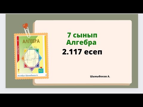 Видео: алгебра 7 сынып 2.117 есеп, Шыныбеков 7 сынып 2.117 есеп