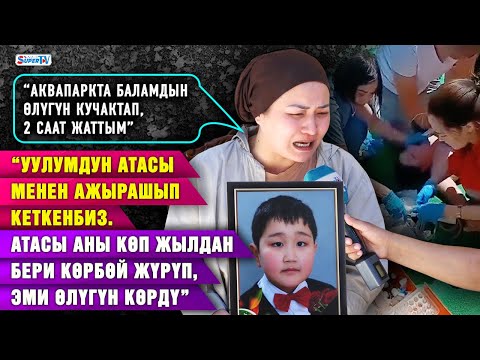 Видео: “Аквапаркта баламдын өлүгүн кучактап, 2 саат жаттым” дейт сууга чөгүп каза болгон баланын апасы