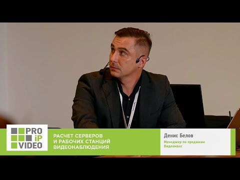 Видео: Расчет серверов и рабочих станций видеонаблюдения. Денис Белов, Видеомакс. PROIPvideo2022