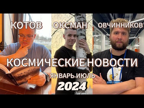 Видео: Космические новости | Январь-июль 2024 | Котов, Оксман, Овчинников