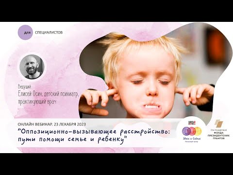 Видео: Вебинар для специалистов: "Оппозиционно-вызывающее расстройство: пути помощи семье и ребенку"