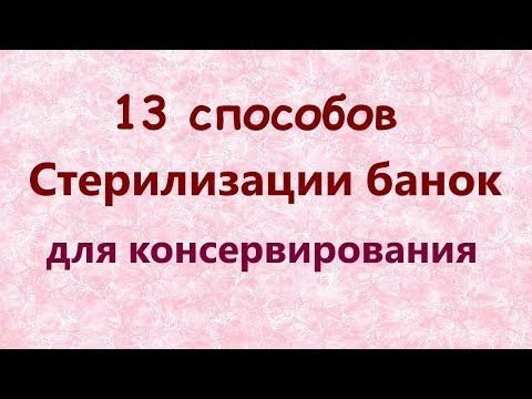 Видео: Стерилизация банок// 13 способов