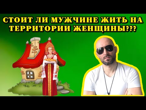 Видео: Стоит ли мужчине жить на территории женщины???